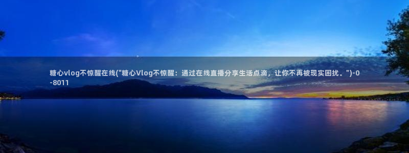 唐糖心Vlog：糖心vlog不惊醒在线(\